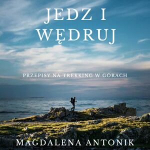 Jedz i wędruj. Przepisy na trekking w górach